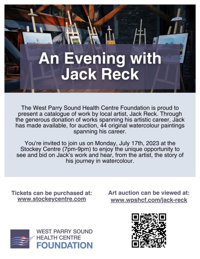 An Evening with Jack Reck.
The West Parry Sound Health Centre Foundation is proud to present a catalogue of works by local artist Jack Reck. Through the generous donation of works spanning his artistic career, Jack has made available, for auction, 44 original watercolour paintings spanning his career. You're invited to join us on Monday July 17th 2023 at the Stockey Centre (7pm-9pm) to enjoy the unique opportunity to see and bid on Jack's work and hear, from the artist, the story of his journey in watercolour. Tickets can be purchased at: stockeycentre.com. Art auction can be viewed at: www.wpshcf.com/jack-reck.