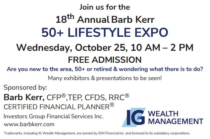 Join us for the 18th Annual Barb Kerr 50+ Lifestyle Expo!
Wednesday October 15th, 10am to 2pm.
Free admission.
Are you new to the area, 50+ or retired & wondering what there is to do?
Many exhibitors & presentations to be seen! 